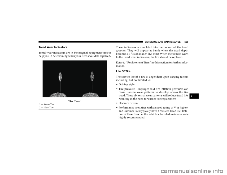 Ram 1500 2020 Owners Guide SERVICING AND MAINTENANCE 529
Tread Wear Indicators 
Tread  wear  indicators are in  the  original equipment  tires to
help you in determining when your tires should be replaced.Tire Tread These  indi