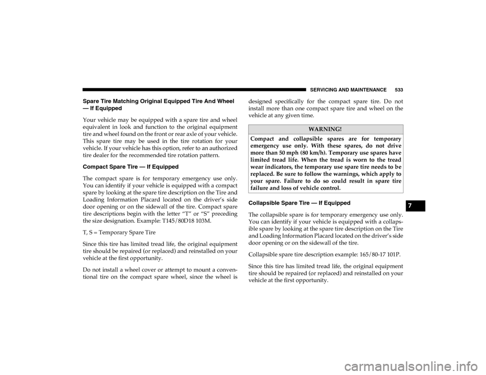 Ram 1500 2020  Owners Manual SERVICING AND MAINTENANCE 533
Spare Tire Matching Original Equipped Tire And Wheel 
— If Equipped  
Your  vehicle  may  be  equipped  with  a  spare  tire  and  wheel
equivalent  in  look  and  func