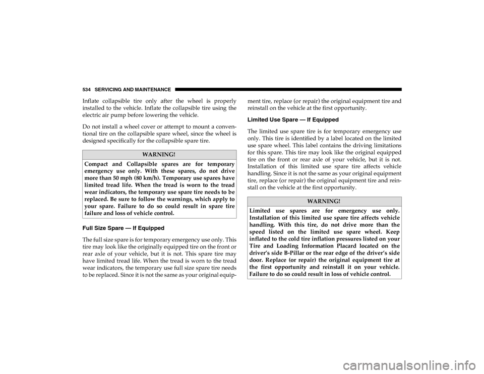 Ram 1500 2020  Owners Manual 534 SERVICING AND MAINTENANCE
Inflate  collapsible  tire  only  after  the  wheel  is  properly
installed  to  the  vehicle.  Inflate  the  collapsible  tire  using  the
electric air pump before lower