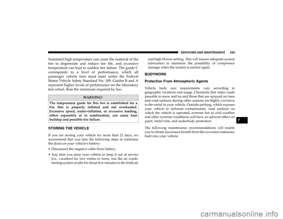 Ram 1500 2020 Owners Guide SERVICING AND MAINTENANCE 539
Sustained high temperature can cause the material of the
tire  to  degenerate  and  reduce  tire  life,  and  excessive
temperature can lead to sudden  tire failure. The 