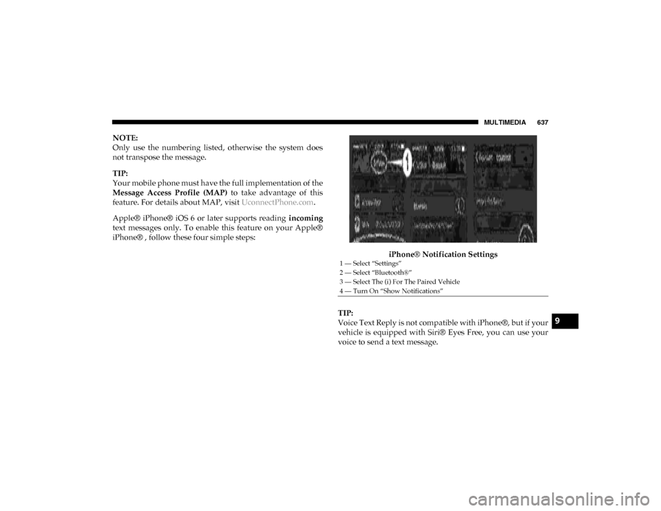 Ram 1500 2020 User Guide MULTIMEDIA 637
NOTE:
Only use the numbering listed, otherwise the system does
not transpose the message.
TIP:
Your mobile phone must have the full implementation of the
Message Access Profil Ram 1500 2020 User Guide MULTIMEDIA 637
NOTE:
Only use the numbering listed, otherwise the system does
not transpose the message.
TIP:
Your mobile phone must have the full implementation of the
Message Access Profil