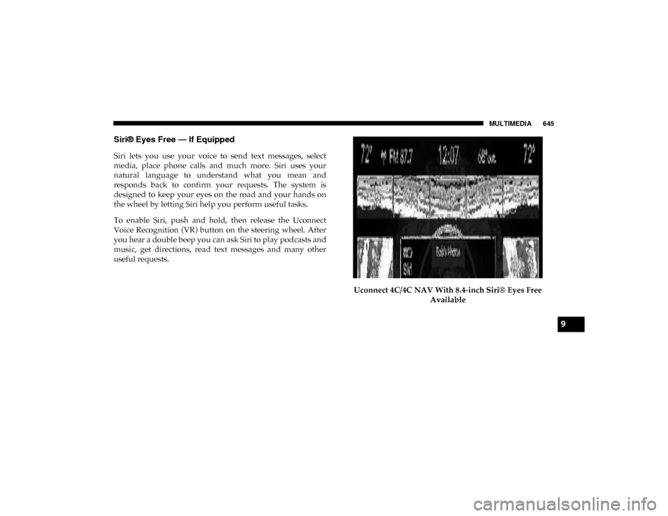 Ram 1500 2020 Manual Online MULTIMEDIA 645
Siri® Eyes Free — If Equipped 
Siri  lets  you  use  your  voice  to  send  text  messages,  select
media,  place  phone  calls  and  much  more.  Siri  uses  your
natural  language 