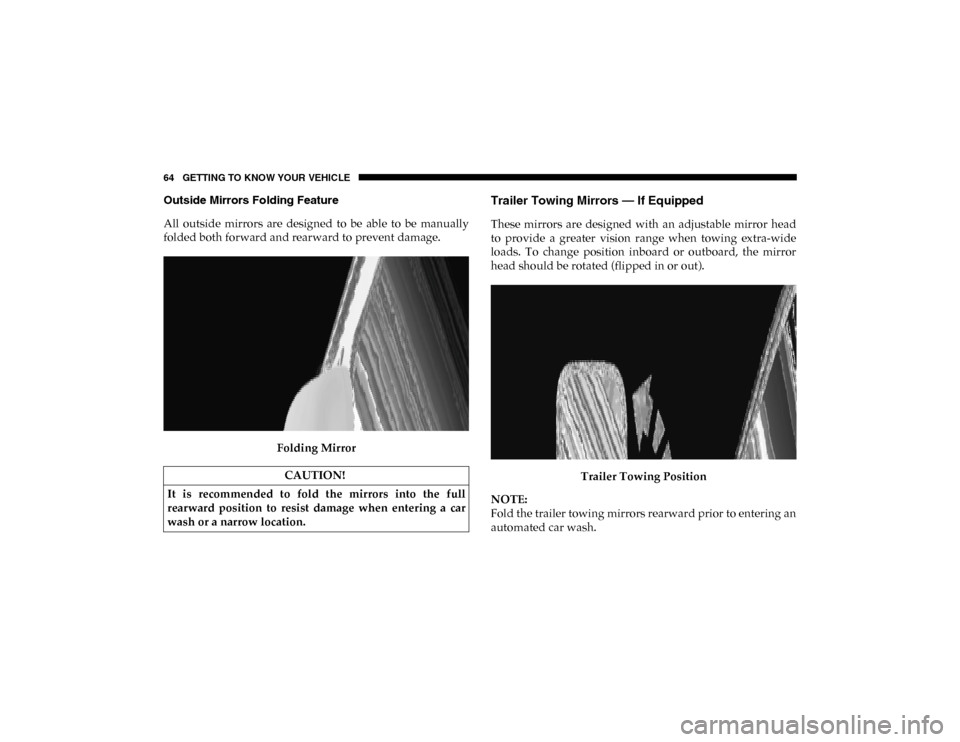Ram 1500 2020  Owners Manual 64 GETTING TO KNOW YOUR VEHICLE
Outside Mirrors Folding Feature
All  outside  mirrors  are  designed  to  be  able  to  be  manually
folded both forward and rearward to prevent damage.Folding MirrorTr