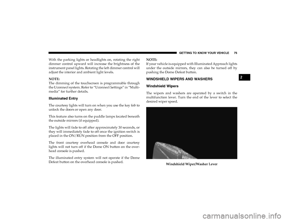 Ram 1500 2020 Owners Manual GETTING TO KNOW YOUR VEHICLE 75
With the parking lights or headlights on, rotating the right
dimmer control upward will increase the brightness of the
instrument panel lights. Rotatin Ram 1500 2020 Owners Manual GETTING TO KNOW YOUR VEHICLE 75
With the parking lights or headlights on, rotating the right
dimmer control upward will increase the brightness of the
instrument panel lights. Rotatin
