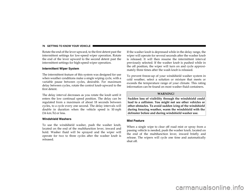 Ram 1500 2020  Owners Manual 76 GETTING TO KNOW YOUR VEHICLE
Rotate the end of the lever upward, to the first detent past the
intermittent  settings  for  low-speed  wiper  operation.  Rotate
the  end  of  the  lever  upward  to 