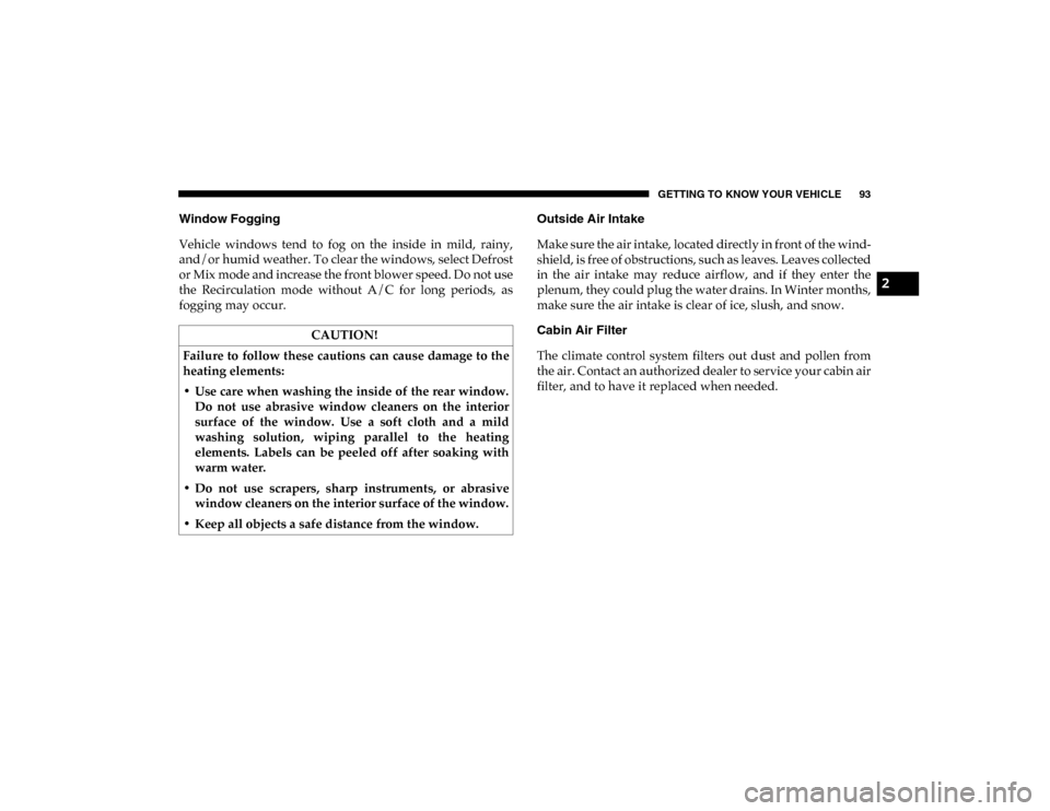 Ram 1500 2020  Owners Manual GETTING TO KNOW YOUR VEHICLE 93
Window Fogging 
Vehicle  windows  tend  to  fog  on  the  inside  in  mild,  rainy,
and/or humid weather. To clear the windows, select Defrost
or Mix mode and increase 