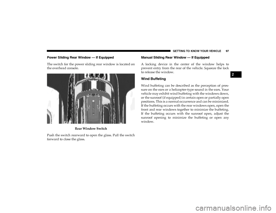 Ram 1500 2020 Owners Manual GETTING TO KNOW YOUR VEHICLE 97
Power Sliding Rear Window — If Equipped
The switch for the power sliding rear window is located on
the overhead console.Rear Window Switch
Push the switch rea Ram 1500 2020 Owners Manual GETTING TO KNOW YOUR VEHICLE 97
Power Sliding Rear Window — If Equipped
The switch for the power sliding rear window is located on
the overhead console.Rear Window Switch
Push the switch rea