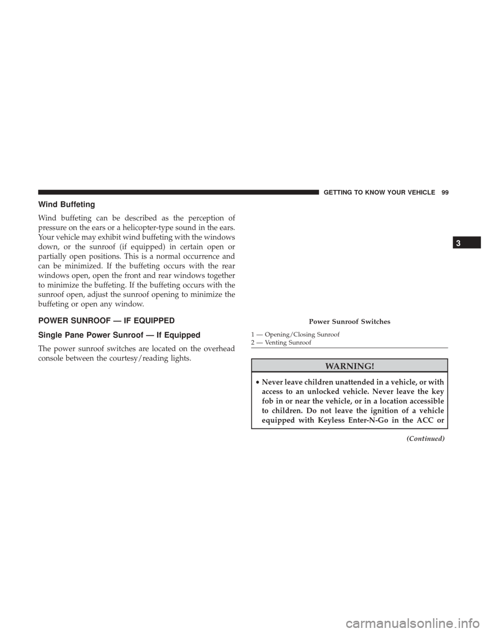 Ram 1500 2019 Owners Manual Wind Buffeting
Wind buffeting can be described as the perception of
pressure on the ears or a helicopter-type sound in the ears.
Your vehicle may exhibit wind buffeting with the windows
down, or the s Ram 1500 2019 Owners Manual Wind Buffeting
Wind buffeting can be described as the perception of
pressure on the ears or a helicopter-type sound in the ears.
Your vehicle may exhibit wind buffeting with the windows
down, or the s