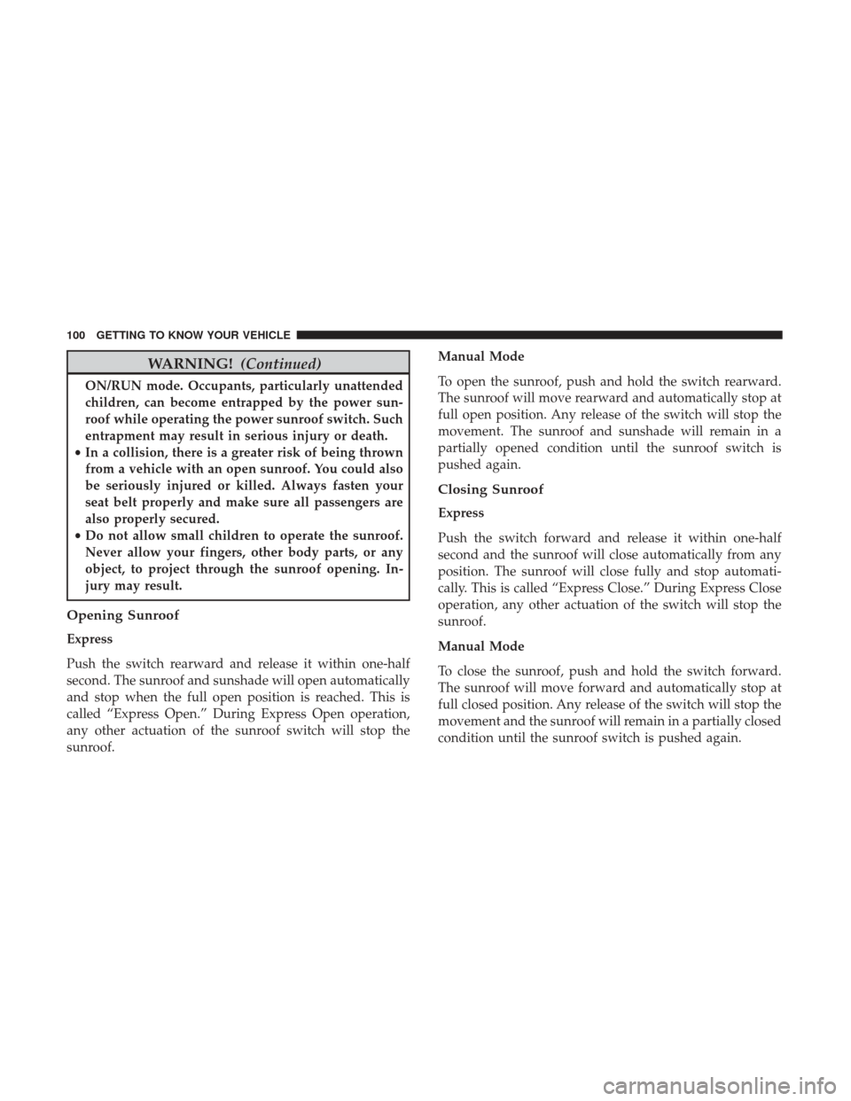Ram 1500 2019 Owners Manual WARNING!(Continued)
ON/RUN mode. Occupants, particularly unattended
children, can become entrapped by the power sun-
roof while operating the power sunroof switch. Such
entrapment may result in seriou Ram 1500 2019 Owners Manual WARNING!(Continued)
ON/RUN mode. Occupants, particularly unattended
children, can become entrapped by the power sun-
roof while operating the power sunroof switch. Such
entrapment may result in seriou