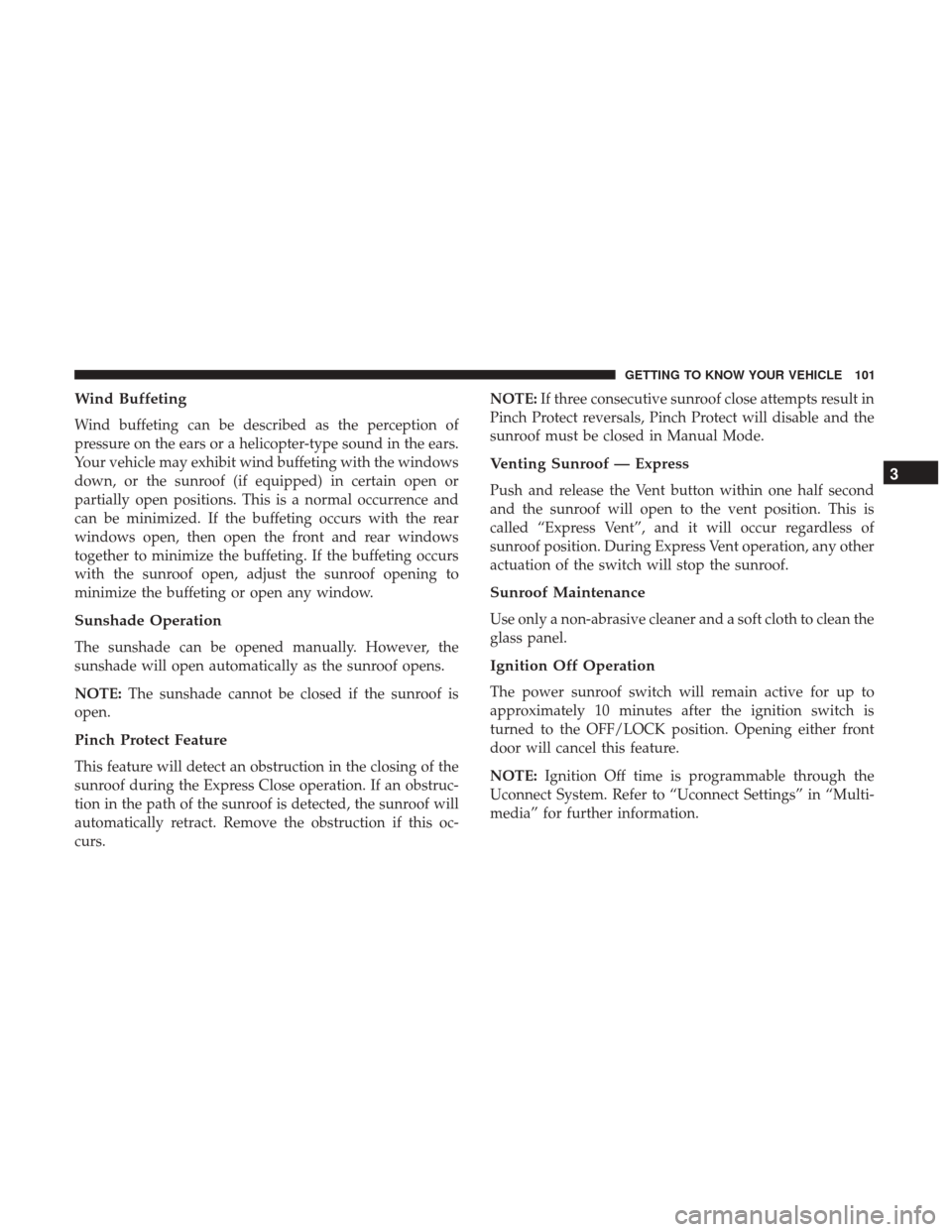 Ram 1500 2019 Owners Manual Wind Buffeting
Wind buffeting can be described as the perception of
pressure on the ears or a helicopter-type sound in the ears.
Your vehicle may exhibit wind buffeting with the windows
down, or the s Ram 1500 2019 Owners Manual Wind Buffeting
Wind buffeting can be described as the perception of
pressure on the ears or a helicopter-type sound in the ears.
Your vehicle may exhibit wind buffeting with the windows
down, or the s