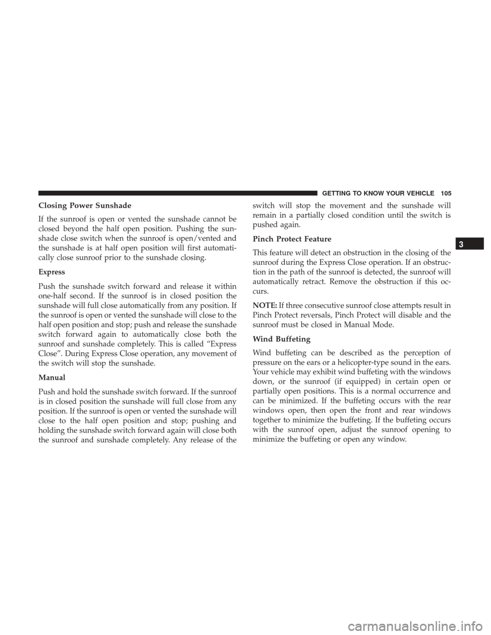 Ram 1500 2019 Owners Manual Closing Power Sunshade
If the sunroof is open or vented the sunshade cannot be
closed beyond the half open position. Pushing the sun-
shade close switch when the sunroof is open/vented and
the sunshad Ram 1500 2019 Owners Manual Closing Power Sunshade
If the sunroof is open or vented the sunshade cannot be
closed beyond the half open position. Pushing the sun-
shade close switch when the sunroof is open/vented and
the sunshad