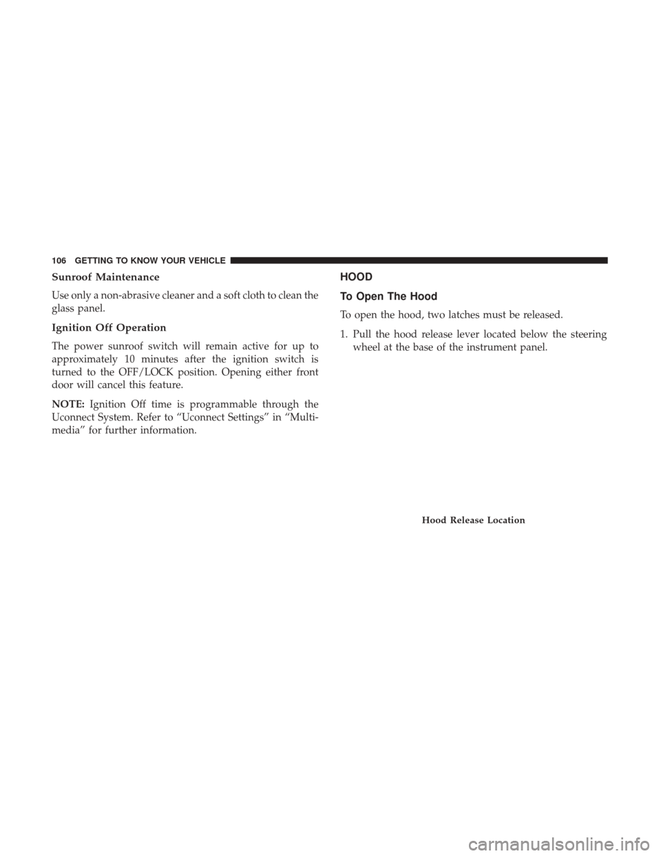 Ram 1500 2019  Owners Manual Sunroof Maintenance
Use only a non-abrasive cleaner and a soft cloth to clean the
glass panel.
Ignition Off Operation
The power sunroof switch will remain active for up to
approximately 10 minutes aft