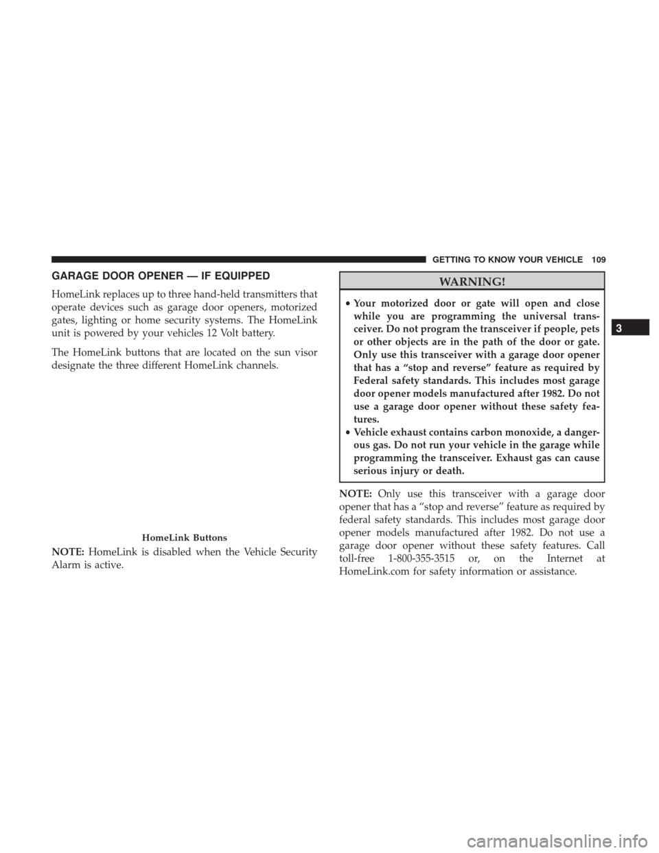 Ram 1500 2019  Owners Manual GARAGE DOOR OPENER — IF EQUIPPED
HomeLink replaces up to three hand-held transmitters that
operate devices such as garage door openers, motorized
gates, lighting or home security systems. The HomeLi