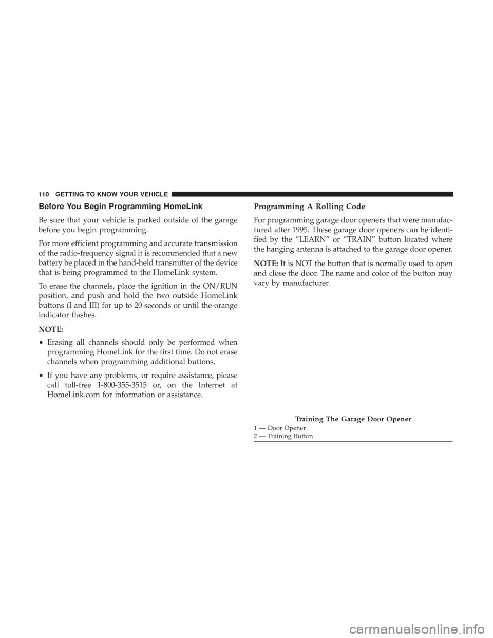 Ram 1500 2019  Owners Manual Before You Begin Programming HomeLink
Be sure that your vehicle is parked outside of the garage
before you begin programming.
For more efficient programming and accurate transmission
of the radio-freq