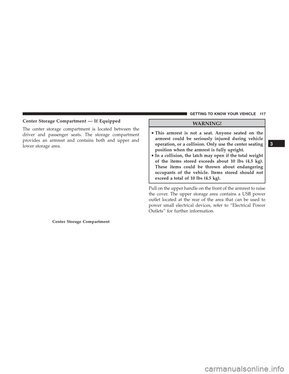 Ram 1500 2019  Owners Manual Center Storage Compartment — If Equipped
The center storage compartment is located between the
driver and passenger seats. The storage compartment
provides an armrest and contains both and upper and