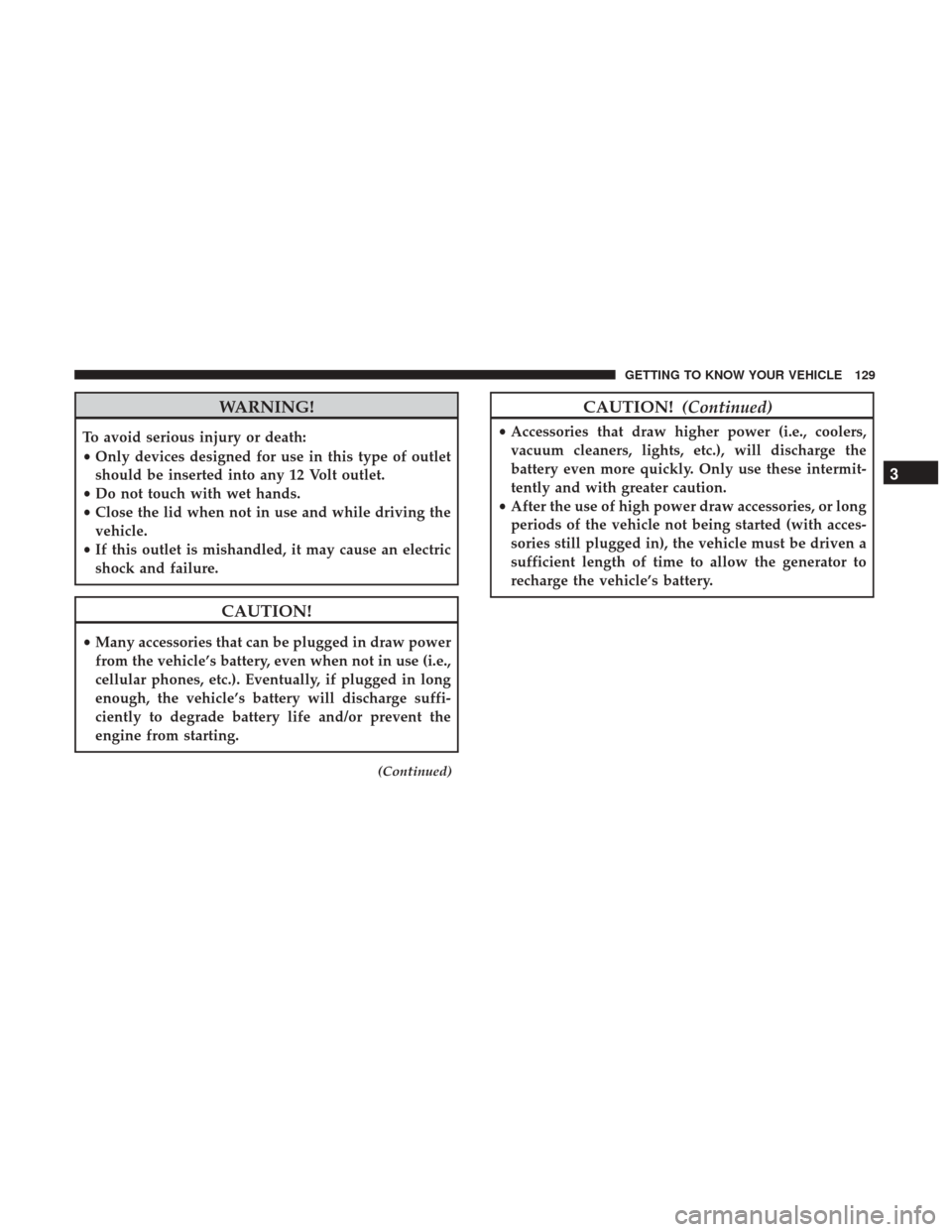 Ram 1500 2019  Owners Manual WARNING!
To avoid serious injury or death:
•Only devices designed for use in this type of outlet
should be inserted into any 12 Volt outlet.
• Do not touch with wet hands.
• Close the lid when n