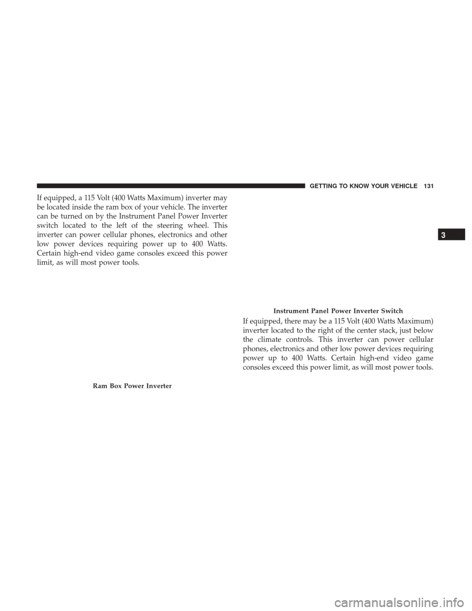 Ram 1500 2019  Owners Manual If equipped, a 115 Volt (400 Watts Maximum) inverter may
be located inside the ram box of your vehicle. The inverter
can be turned on by the Instrument Panel Power Inverter
switch located to the left 