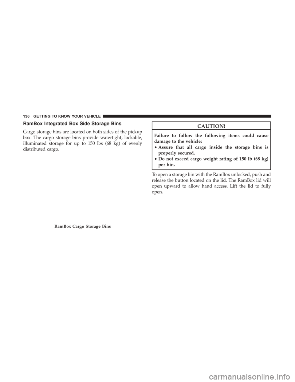 Ram 1500 2019  Owners Manual RamBox Integrated Box Side Storage Bins
Cargo storage bins are located on both sides of the pickup
box. The cargo storage bins provide watertight, lockable,
illuminated storage for up to 150 lbs (68 k
