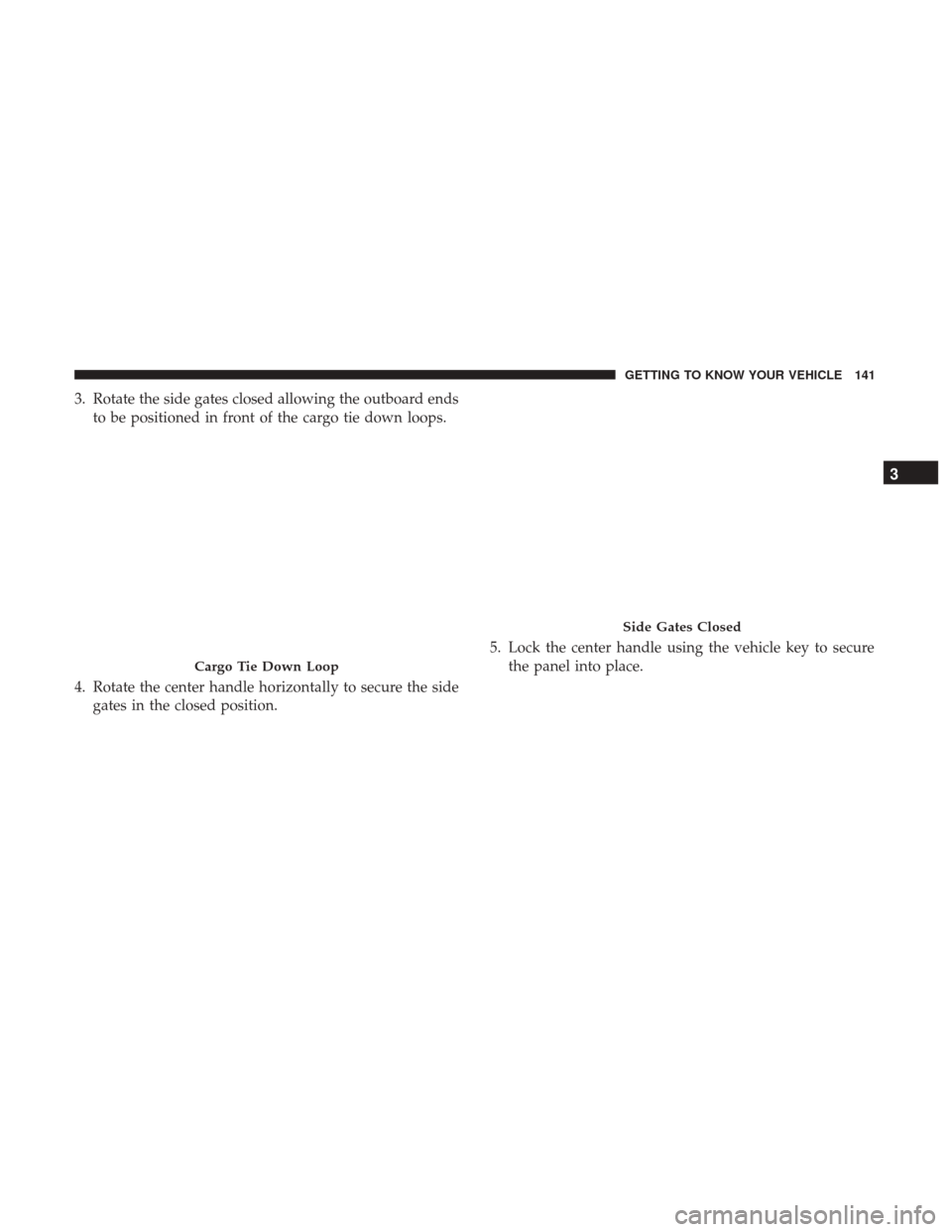Ram 1500 2019  Owners Manual 3. Rotate the side gates closed allowing the outboard endsto be positioned in front of the cargo tie down loops.
4. Rotate the center handle horizontally to secure the side gates in the closed positio