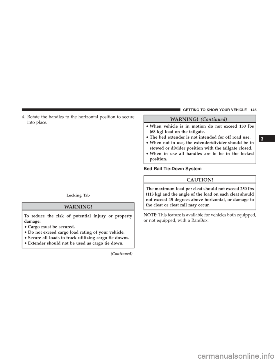 Ram 1500 2019 Owners Manual 4. Rotate the handles to the horizontal position to secureinto place.
WARNING!
To reduce the risk of potential injury or property
damage:
•Cargo must be secured.
• Do not exceed cargo load rating Ram 1500 2019 Owners Manual 4. Rotate the handles to the horizontal position to secureinto place.
WARNING!
To reduce the risk of potential injury or property
damage:
•Cargo must be secured.
• Do not exceed cargo load rating