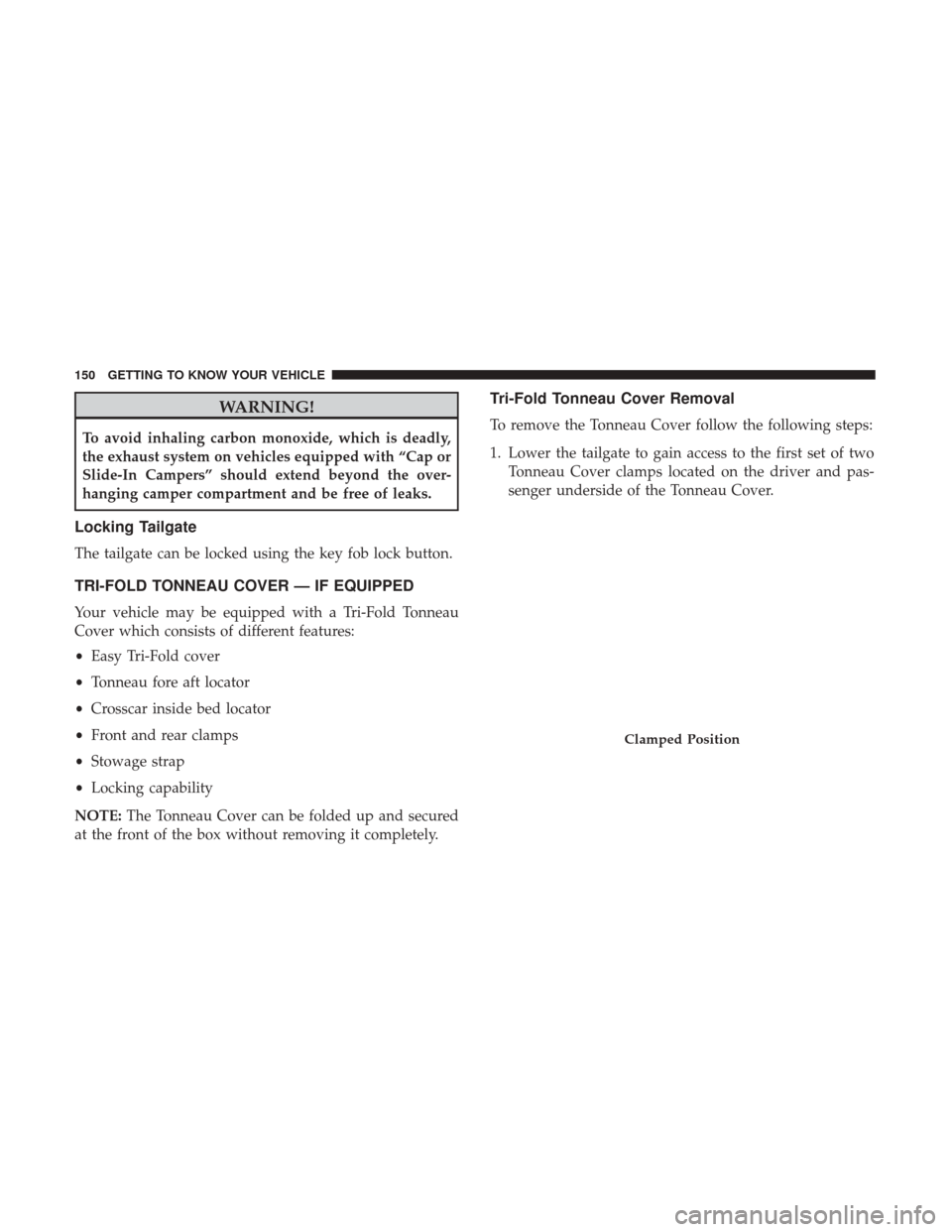 Ram 1500 2019  Owners Manual WARNING!
To avoid inhaling carbon monoxide, which is deadly,
the exhaust system on vehicles equipped with “Cap or
Slide-In Campers” should extend beyond the over-
hanging camper compartment and be