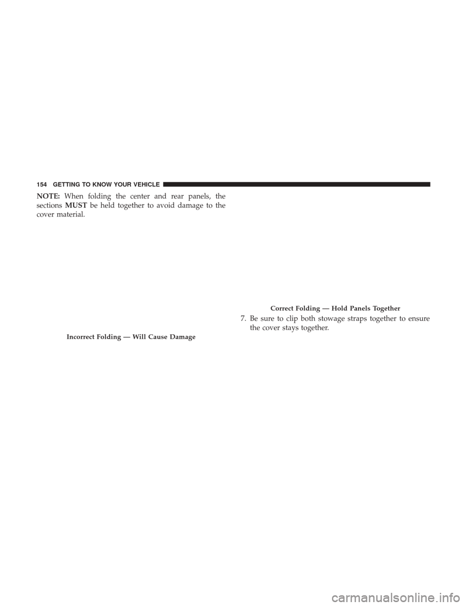 Ram 1500 2019  Owners Manual NOTE:When folding the center and rear panels, the
sections MUSTbe held together to avoid damage to the
cover material.
7. Be sure to clip both stowage straps together to ensurethe cover stays together