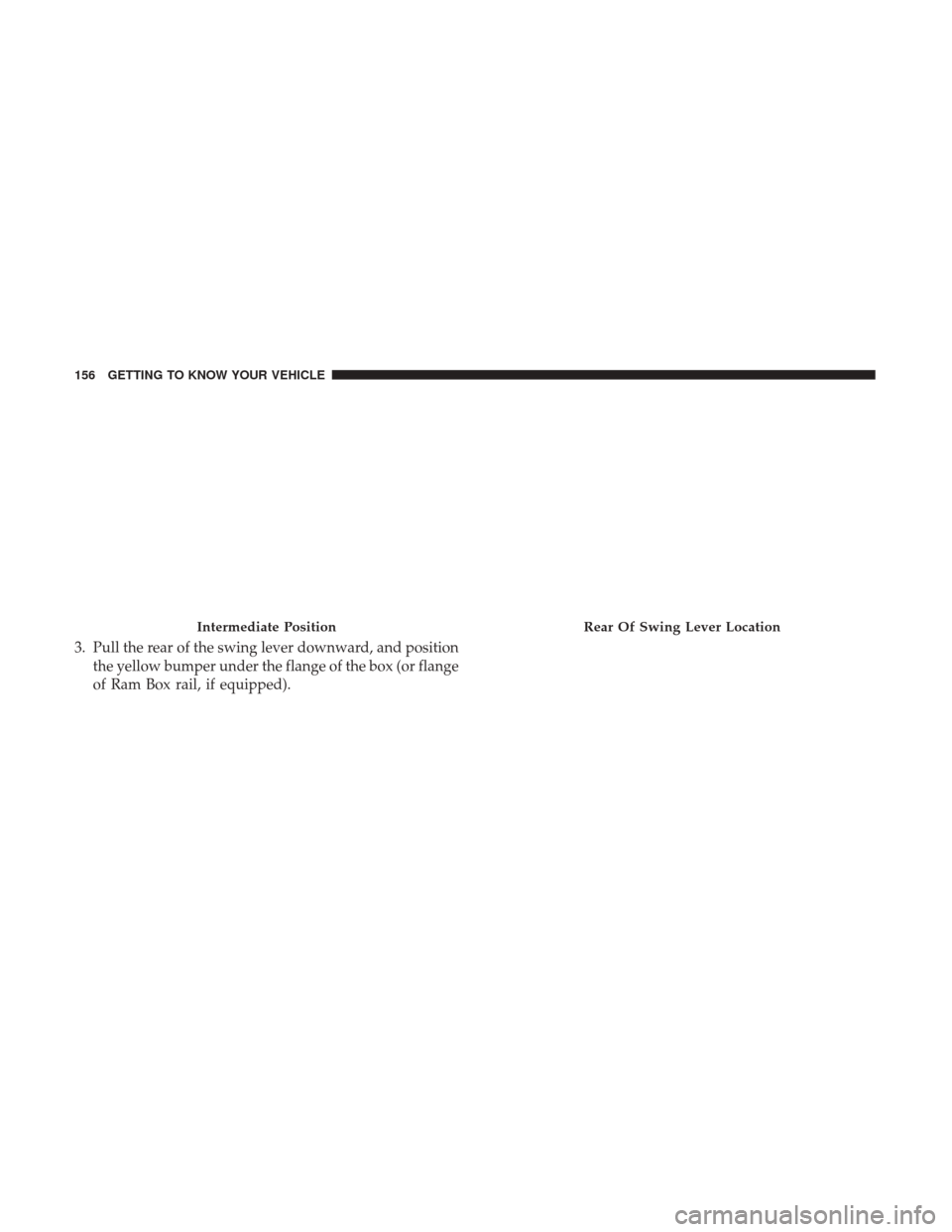 Ram 1500 2019  Owners Manual 3. Pull the rear of the swing lever downward, and positionthe yellow bumper under the flange of the box (or flange
of Ram Box rail, if equipped).
Intermediate PositionRear Of Swing Lever Location
156 