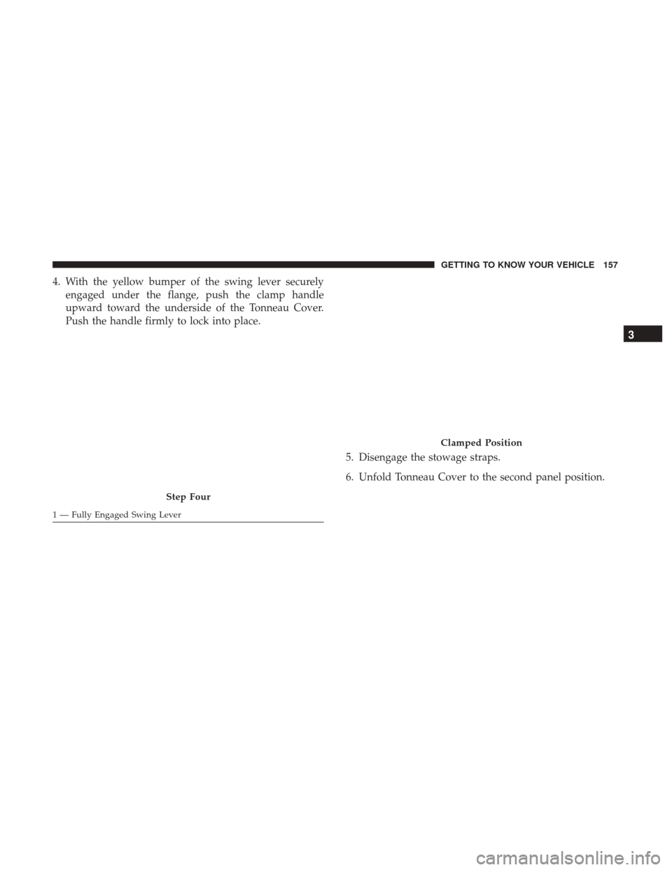 Ram 1500 2019  Owners Manual 4. With the yellow bumper of the swing lever securelyengaged under the flange, push the clamp handle
upward toward the underside of the Tonneau Cover.
Push the handle firmly to lock into place.
5. Dis
