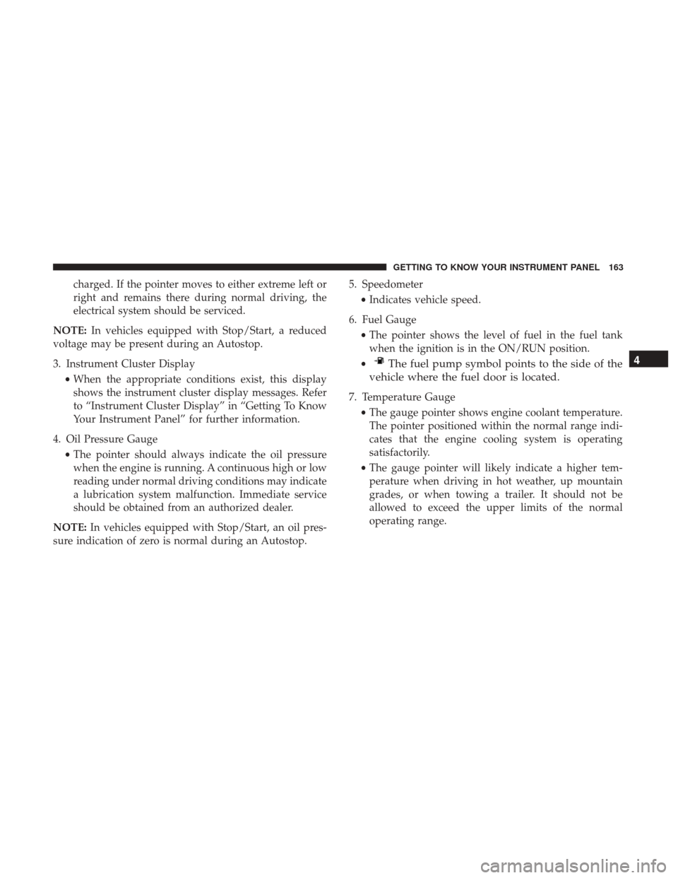 Ram 1500 2019  Owners Manual charged. If the pointer moves to either extreme left or
right and remains there during normal driving, the
electrical system should be serviced.
NOTE: In vehicles equipped with Stop/Start, a reduced
v