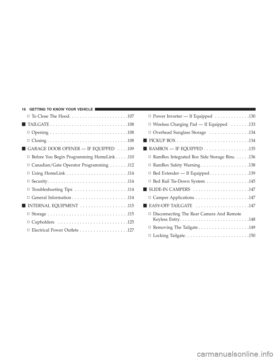Ram 1500 2019  Owners Manual ▫To Close The Hood......................107
 TAILGATE ............................ .108
▫ Opening ............................ .108
▫ Closing ............................. .108
 GARAGE DOOR OP