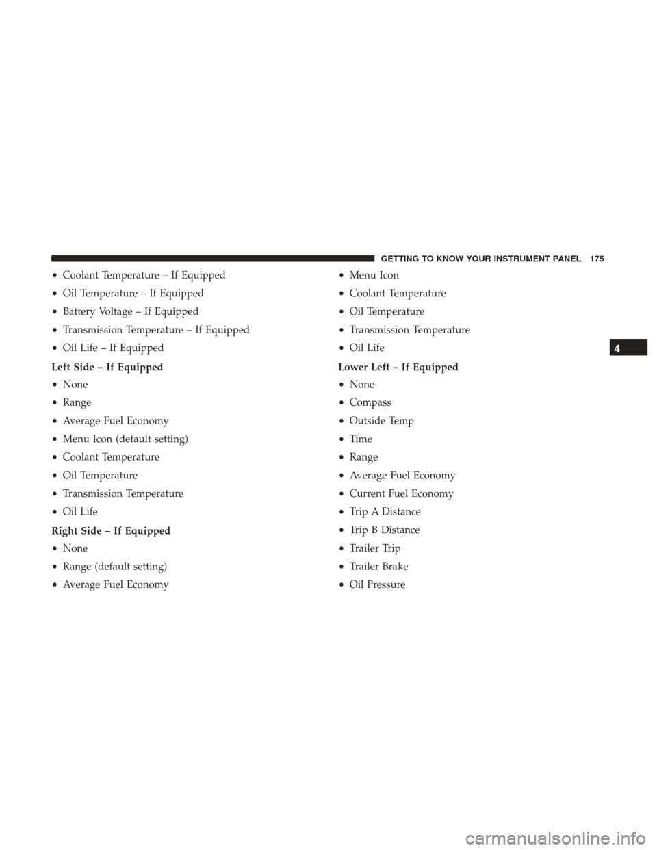 Ram 1500 2019 Owners Manual •Coolant Temperature – If Equipped
• Oil Temperature – If Equipped
• Battery Voltage – If Equipped
• Transmission Temperature – If Equipped
• Oil Life – If Equipped
Left Side – I Ram 1500 2019 Owners Manual •Coolant Temperature – If Equipped
• Oil Temperature – If Equipped
• Battery Voltage – If Equipped
• Transmission Temperature – If Equipped
• Oil Life – If Equipped
Left Side – I