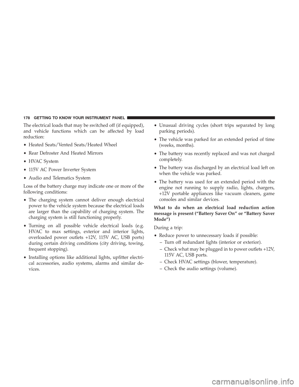 Ram 1500 2019 Owners Manual The electrical loads that may be switched off (if equipped),
and vehicle functions which can be affected by load
reduction:
•Heated Seats/Vented Seats/Heated Wheel
• Rear Defroster And Heated Mirr Ram 1500 2019 Owners Manual The electrical loads that may be switched off (if equipped),
and vehicle functions which can be affected by load
reduction:
•Heated Seats/Vented Seats/Heated Wheel
• Rear Defroster And Heated Mirr