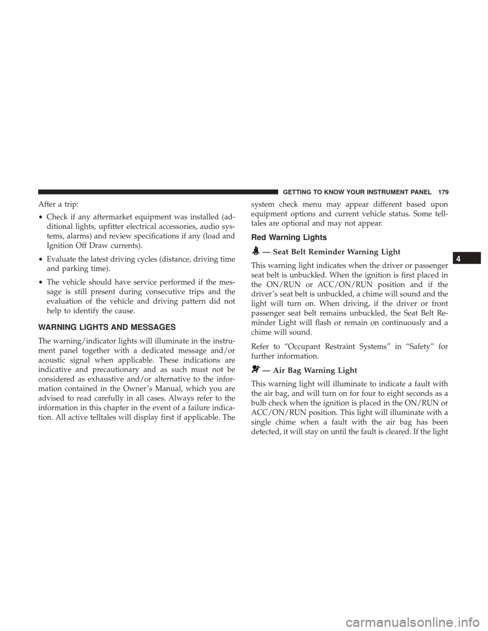 Ram 1500 2019 Owners Guide After a trip:
•Check if any aftermarket equipment was installed (ad-
ditional lights, upfitter electrical accessories, audio sys-
tems, alarms) and review specifications if any (load and
Ignition Of Ram 1500 2019 Owners Guide After a trip:
•Check if any aftermarket equipment was installed (ad-
ditional lights, upfitter electrical accessories, audio sys-
tems, alarms) and review specifications if any (load and
Ignition Of