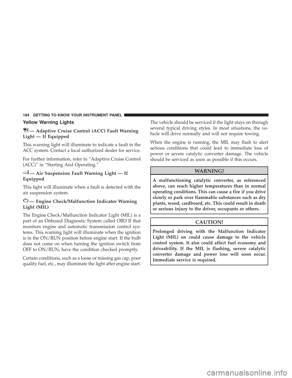Ram 1500 2019 Owners Manual Yellow Warning Lights
— Adaptive Cruise Control (ACC) Fault Warning
Light — If Equipped
This warning light will illuminate to indicate a fault in the
ACC system. Contact a local authorized dealer Ram 1500 2019 Owners Manual Yellow Warning Lights
— Adaptive Cruise Control (ACC) Fault Warning
Light — If Equipped
This warning light will illuminate to indicate a fault in the
ACC system. Contact a local authorized dealer