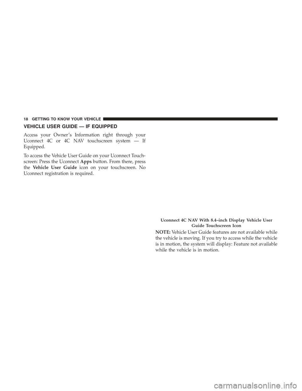 Ram 1500 2019 User Guide VEHICLE USER GUIDE — IF EQUIPPED
Access your Owner ’s Information right through your
Uconnect 4C or 4C NAV touchscreen system — If
Equipped.
To access the Vehicle User Guide on your Uconnect Tou