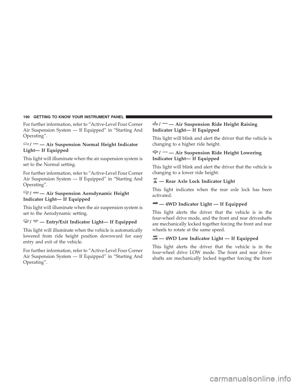 Ram 1500 2019  Owners Manual For further information, refer to “Active-Level Four Corner
Air Suspension System — If Equipped” in “Starting And
Operating”.
/— Air Suspension Normal Height Indicator
Light— If Equipped