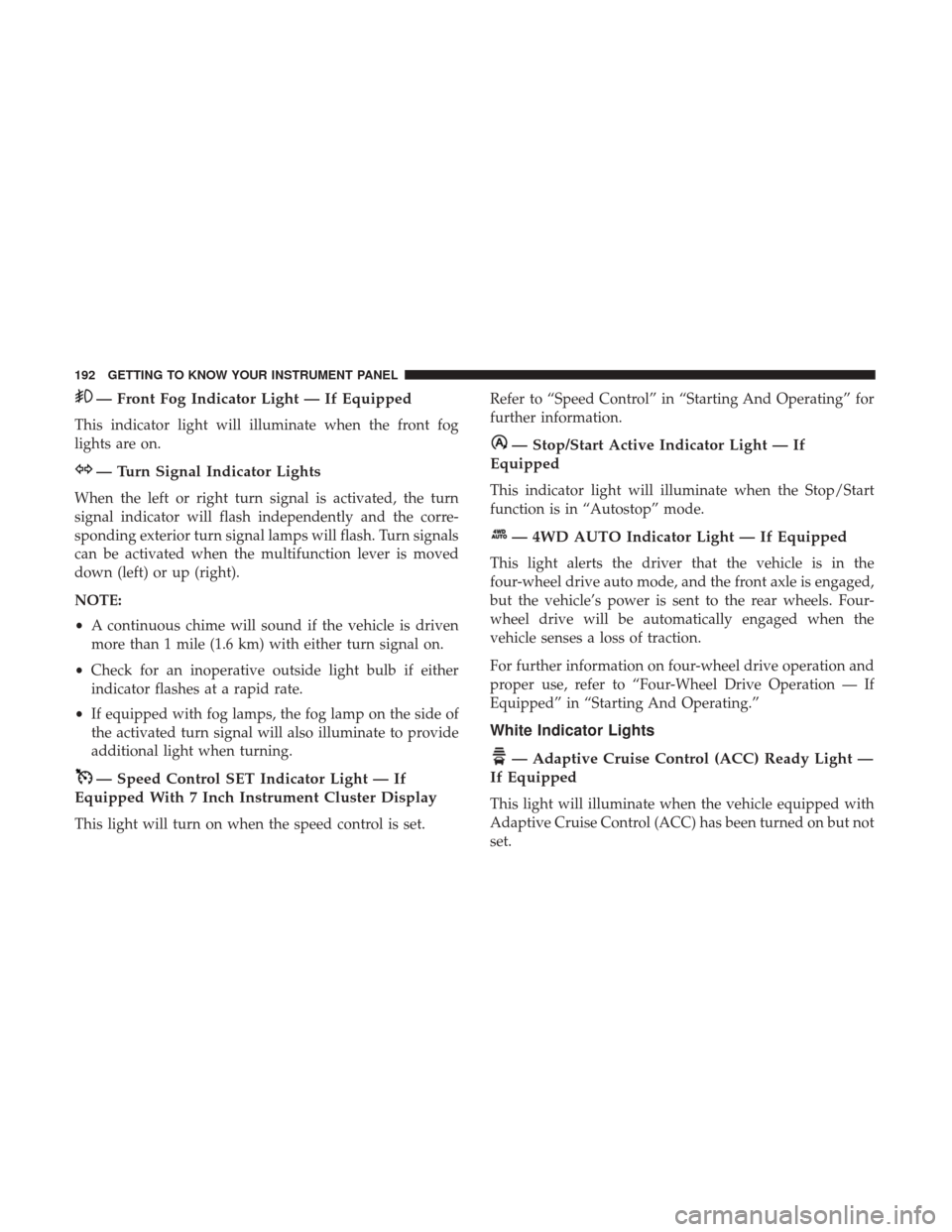Ram 1500 2019 Owners Guide — Front Fog Indicator Light — If Equipped
This indicator light will illuminate when the front fog
lights are on.
— Turn Signal Indicator Lights
When the left or right turn signal is activated, t