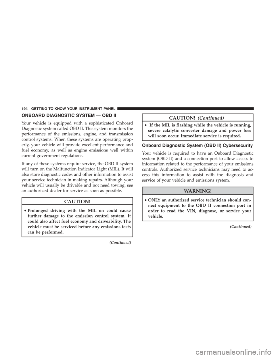 Ram 1500 2019  Owners Manual ONBOARD DIAGNOSTIC SYSTEM — OBD II
Your vehicle is equipped with a sophisticated Onboard
Diagnostic system called OBD II. This system monitors the
performance of the emissions, engine, and transmiss