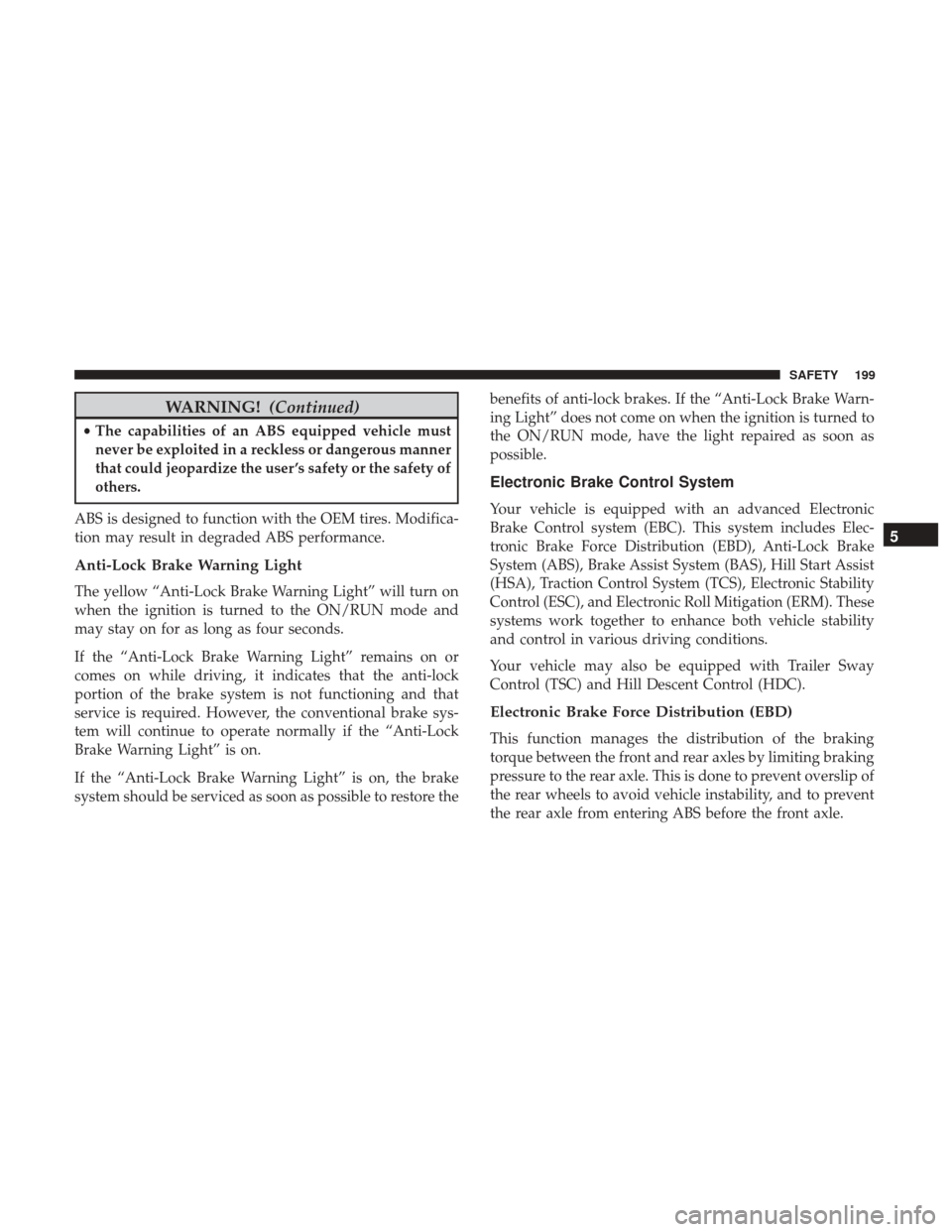 Ram 1500 2019 Owners Manual WARNING!(Continued)
•The capabilities of an ABS equipped vehicle must
never be exploited in a reckless or dangerous manner
that could jeopardize the user ’s safety or the safety of
others.
ABS is Ram 1500 2019 Owners Manual WARNING!(Continued)
•The capabilities of an ABS equipped vehicle must
never be exploited in a reckless or dangerous manner
that could jeopardize the user ’s safety or the safety of
others.
ABS is