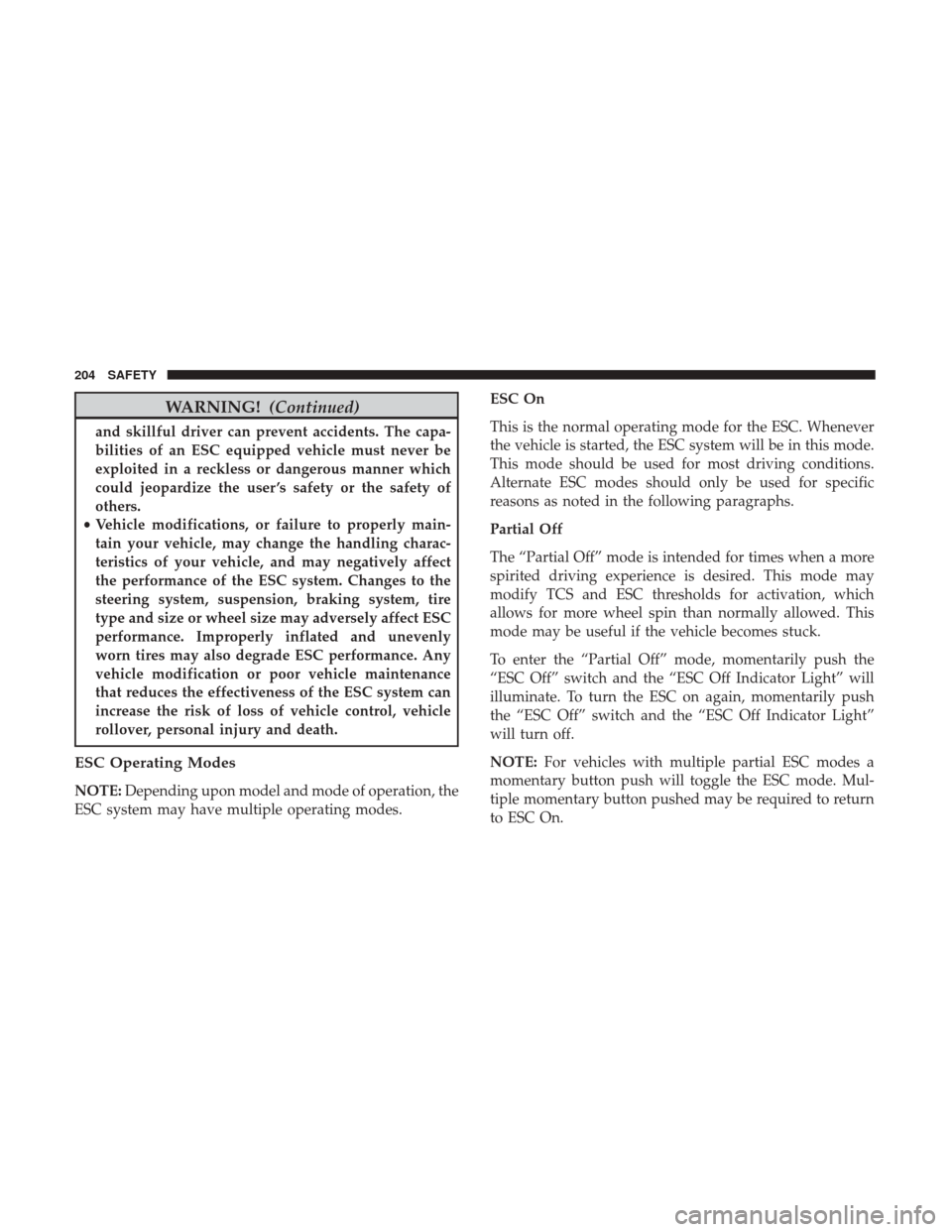 Ram 1500 2019  Owners Manual WARNING!(Continued)
and skillful driver can prevent accidents. The capa-
bilities of an ESC equipped vehicle must never be
exploited in a reckless or dangerous manner which
could jeopardize the user �