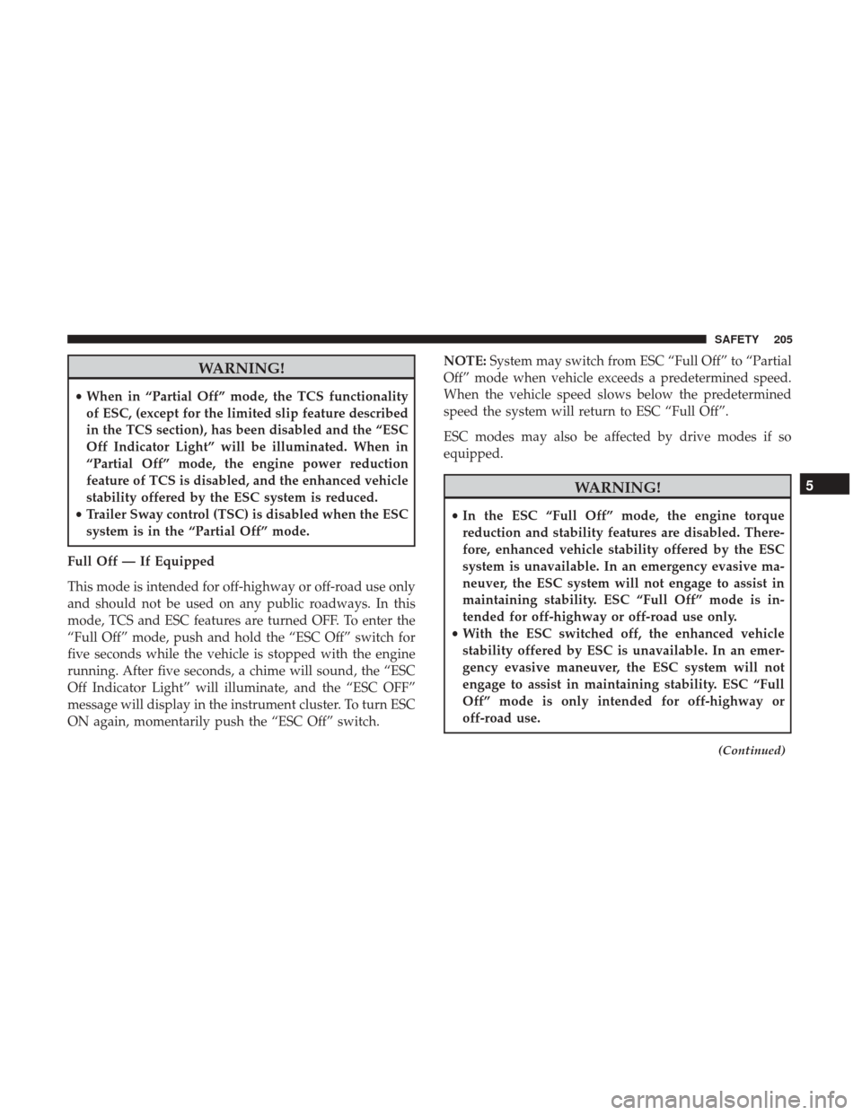 Ram 1500 2019 Owners Manual WARNING!
•When in “Partial Off” mode, the TCS functionality
of ESC, (except for the limited slip feature described
in the TCS section), has been disabled and the “ESC
Off Indicator Light” wi Ram 1500 2019 Owners Manual WARNING!
•When in “Partial Off” mode, the TCS functionality
of ESC, (except for the limited slip feature described
in the TCS section), has been disabled and the “ESC
Off Indicator Light” wi