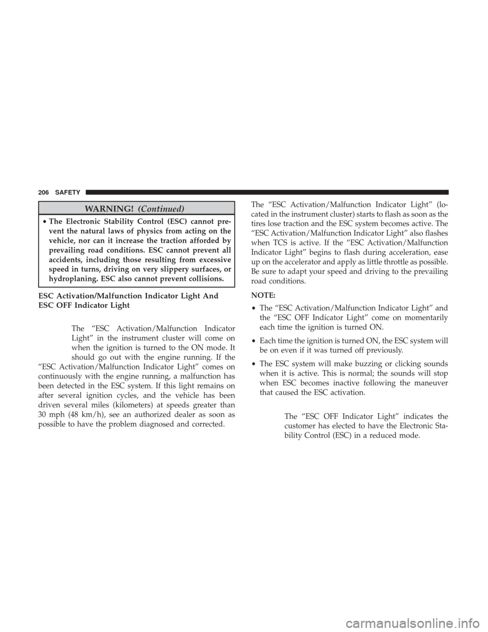 Ram 1500 2019  Owners Manual WARNING!(Continued)
•The Electronic Stability Control (ESC) cannot pre-
vent the natural laws of physics from acting on the
vehicle, nor can it increase the traction afforded by
prevailing road cond