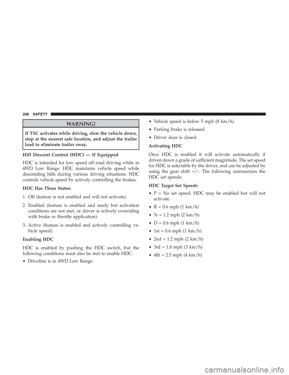 Ram 1500 2019  Owners Manual WARNING!
If TSC activates while driving, slow the vehicle down,
stop at the nearest safe location, and adjust the trailer
load to eliminate trailer sway.
Hill Descent Control (HDC) — If Equipped
HDC