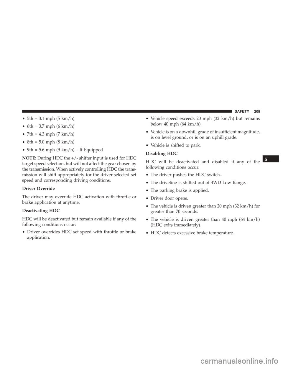 Ram 1500 2019 Owners Manual •5th = 3.1 mph (5 km/h)
• 6th = 3.7 mph (6 km/h)
• 7th = 4.3 mph (7 km/h)
• 8th = 5.0 mph (8 km/h)
• 9th = 5.6 mph (9 km/h) – If Equipped
NOTE: During HDC the +/- shifter input is used for Ram 1500 2019 Owners Manual •5th = 3.1 mph (5 km/h)
• 6th = 3.7 mph (6 km/h)
• 7th = 4.3 mph (7 km/h)
• 8th = 5.0 mph (8 km/h)
• 9th = 5.6 mph (9 km/h) – If Equipped
NOTE: During HDC the +/- shifter input is used for