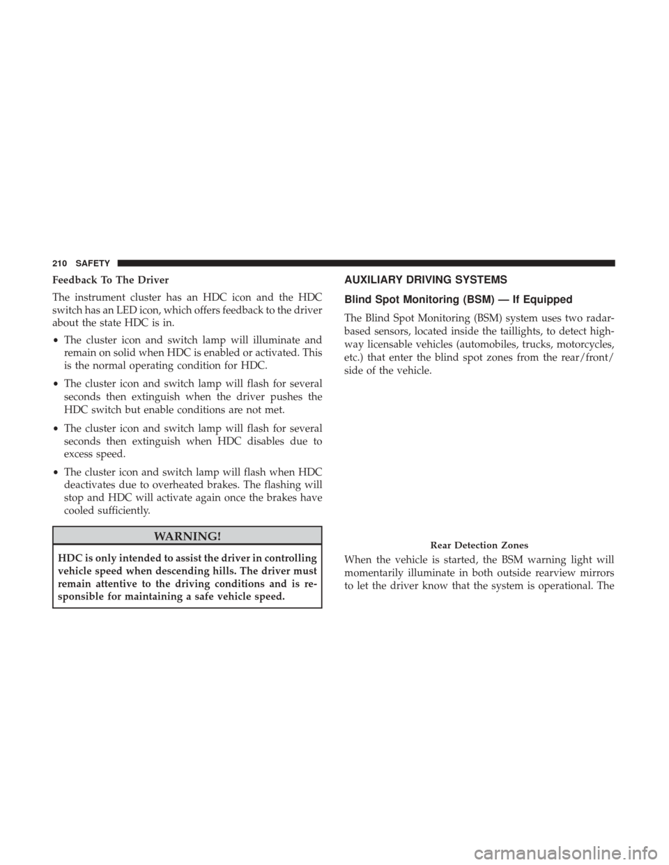 Ram 1500 2019  Owners Manual Feedback To The Driver
The instrument cluster has an HDC icon and the HDC
switch has an LED icon, which offers feedback to the driver
about the state HDC is in.
•The cluster icon and switch lamp wil