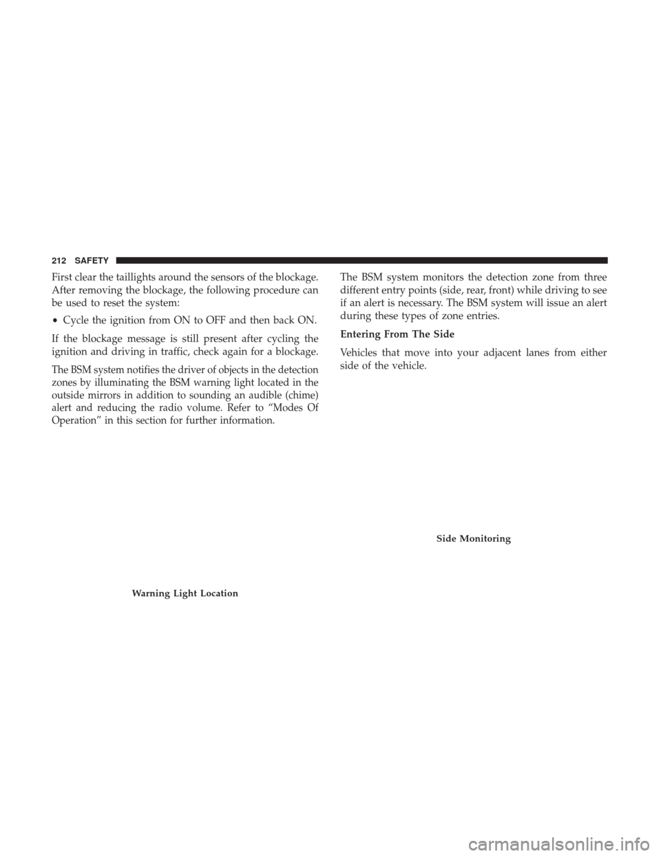 Ram 1500 2019 Owners Manual First clear the taillights around the sensors of the blockage.
After removing the blockage, the following procedure can
be used to reset the system:
•Cycle the ignition from ON to OFF and then back Ram 1500 2019 Owners Manual First clear the taillights around the sensors of the blockage.
After removing the blockage, the following procedure can
be used to reset the system:
•Cycle the ignition from ON to OFF and then back