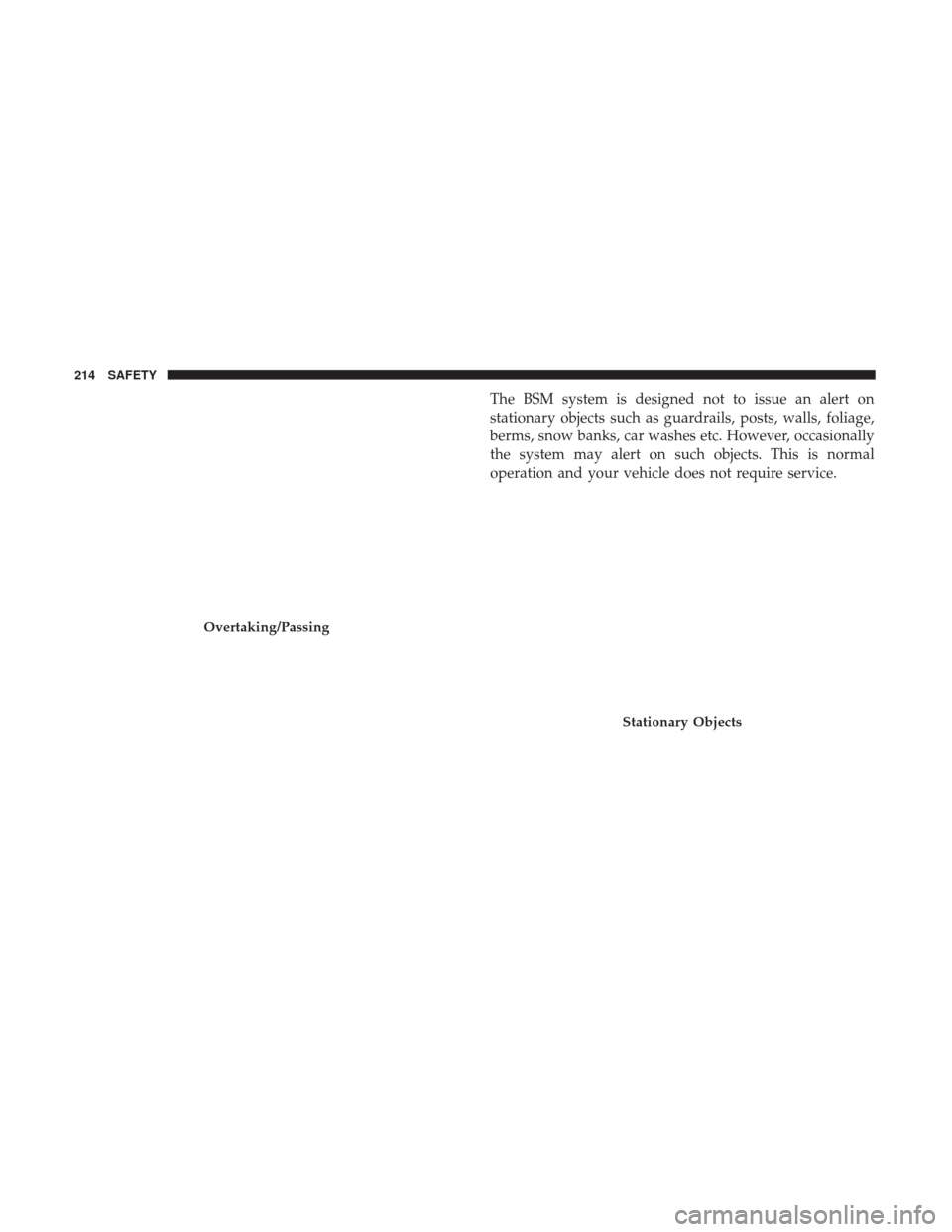 Ram 1500 2019 Owners Manual The BSM system is designed not to issue an alert on
stationary objects such as guardrails, posts, walls, foliage,
berms, snow banks, car washes etc. However, occasionally
the system may alert on such Ram 1500 2019 Owners Manual The BSM system is designed not to issue an alert on
stationary objects such as guardrails, posts, walls, foliage,
berms, snow banks, car washes etc. However, occasionally
the system may alert on such