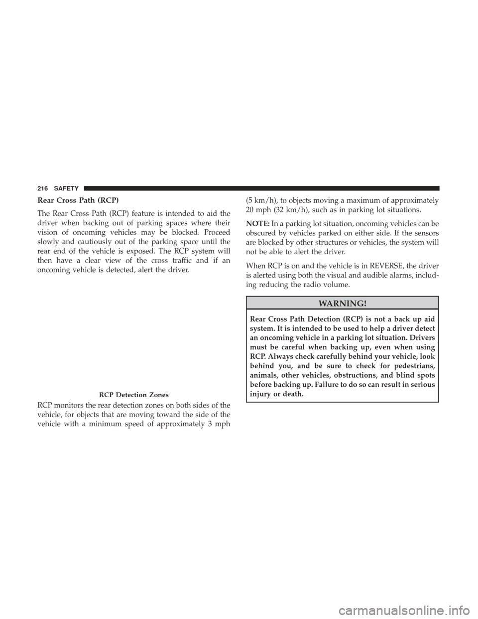 Ram 1500 2019 Owners Manual Rear Cross Path (RCP)
The Rear Cross Path (RCP) feature is intended to aid the
driver when backing out of parking spaces where their
vision of oncoming vehicles may be blocked. Proceed
slowly and caut Ram 1500 2019 Owners Manual Rear Cross Path (RCP)
The Rear Cross Path (RCP) feature is intended to aid the
driver when backing out of parking spaces where their
vision of oncoming vehicles may be blocked. Proceed
slowly and caut
