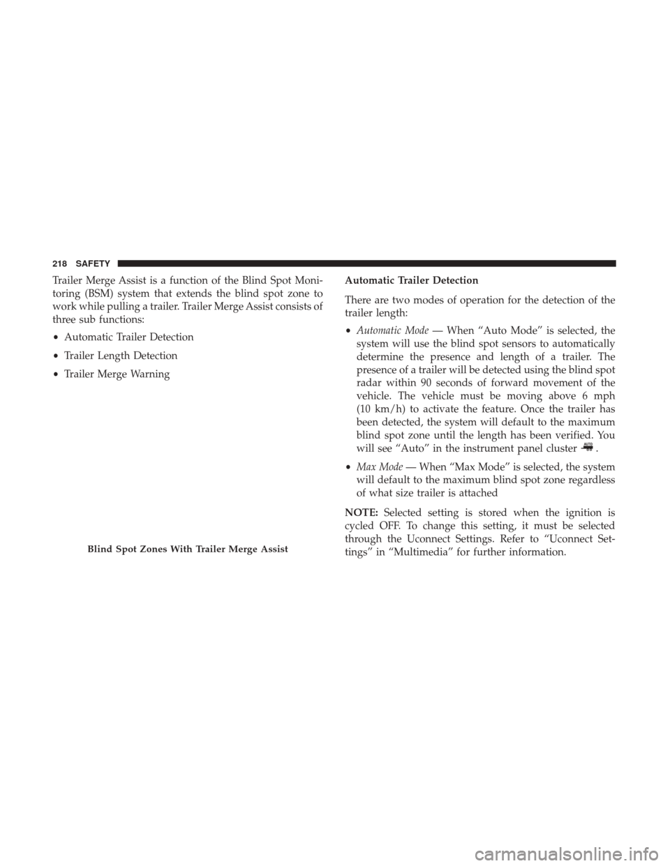 Ram 1500 2019 Owners Guide Trailer Merge Assist is a function of the Blind Spot Moni-
toring (BSM) system that extends the blind spot zone to
work while pulling a trailer. Trailer Merge Assist consists of
three sub functions:
�