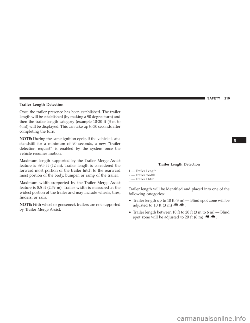 Ram 1500 2019 Owners Guide Trailer Length Detection
Once the trailer presence has been established. The trailer
length will be established (by making a 90 degree turn) and
then the trailer length category (example 10-20 ft (3 m
